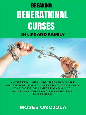 cover image of Breaking Generational Curses In Life and Family--Ancestral Healing, Healing Your Ancestral Roots, Patterns, Breaking the Yoke of Limitations & 100 Spiritual Warfare Prayers For Release of Detained Blessings